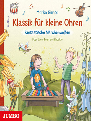 cover image of Klassik für kleine Ohren. Fantastische Märchenwelten. Über Elfen, Feen und Kobolde
